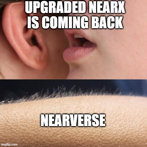 Whisper and Goosebumps | UPGRADED NEARX IS COMING BACK; NEARVERSE | image tagged in whisper and goosebumps | made w/ Imgflip meme maker