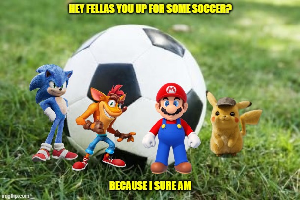 soccer time with video game all stars | HEY FELLAS YOU UP FOR SOME SOCCER? BECAUSE I SURE AM | image tagged in soccerball,nintendo,microsoft,sega,memes | made w/ Imgflip meme maker