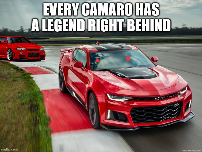 camaro zl1 17 | EVERY CAMARO HAS A LEGEND RIGHT BEHIND | image tagged in camaro zl1 17 | made w/ Imgflip meme maker