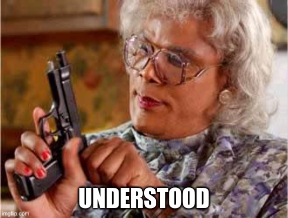Madea with Gun | UNDERSTOOD | image tagged in madea with gun | made w/ Imgflip meme maker