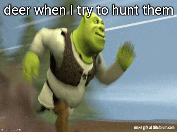 deer when I try to hunt them | image tagged in shrekrunning | made w/ Imgflip meme maker