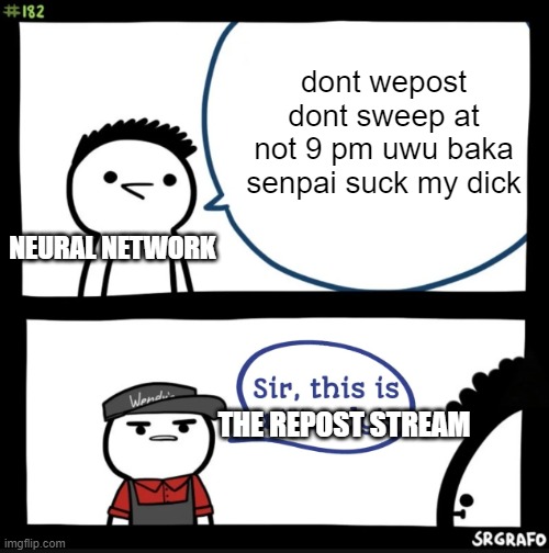 Sir this is a wendys | dont wepost dont sweep at not 9 pm uwu baka senpai suck my dick THE REPOST STREAM NEURAL NETWORK | image tagged in sir this is a wendys | made w/ Imgflip meme maker