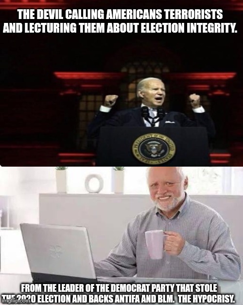 The Devil At The Podium | THE DEVIL CALLING AMERICANS TERRORISTS AND LECTURING THEM ABOUT ELECTION INTEGRITY. FROM THE LEADER OF THE DEMOCRAT PARTY THAT STOLE THE 2020 ELECTION AND BACKS ANTIFA AND BLM.  THE HYPOCRISY. | image tagged in biden,the devil,stolen | made w/ Imgflip meme maker
