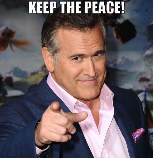 STAY SIPPING ON TEA ITS GOOD FOR YOU! | KEEP THE PEACE! | image tagged in bruce campbell,meme | made w/ Imgflip meme maker