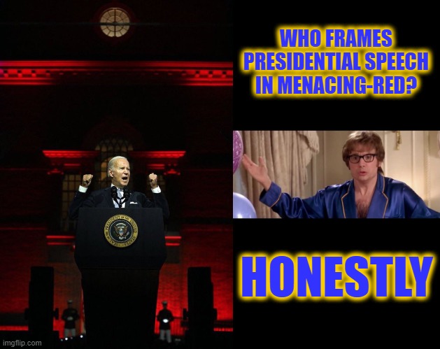 Red Alert, I Guess? | WHO FRAMES PRESIDENTIAL SPEECH IN MENACING-RED? HONESTLY | image tagged in austin powers honestly,creepy joe biden | made w/ Imgflip meme maker