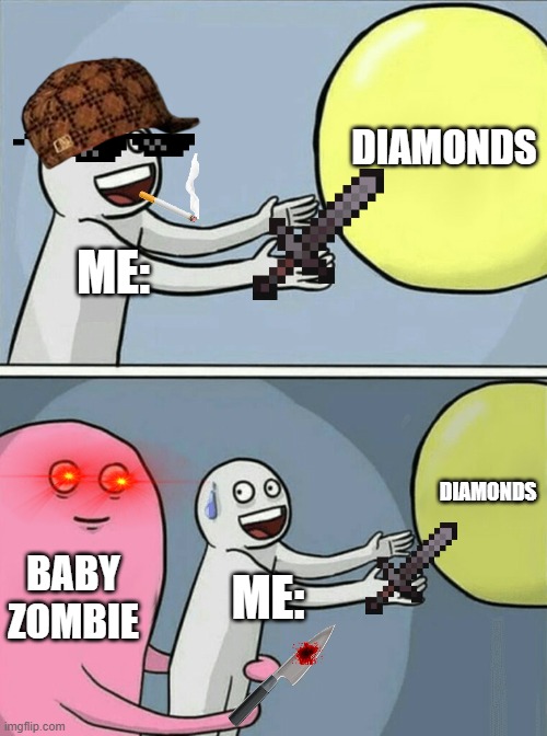 Baby zombies be like: | DIAMONDS; ME:; DIAMONDS; BABY ZOMBIE; ME: | image tagged in memes,running away balloon | made w/ Imgflip meme maker