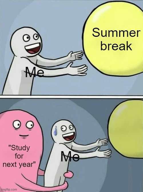 Running Away Balloon | Summer break; Me; "Study for next year"; Me | image tagged in memes,running away balloon | made w/ Imgflip meme maker