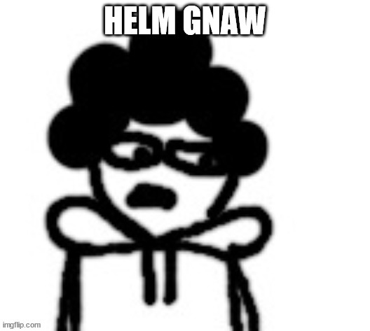 Helm Gnaw(Carlos) | image tagged in helm gnaw carlos | made w/ Imgflip meme maker