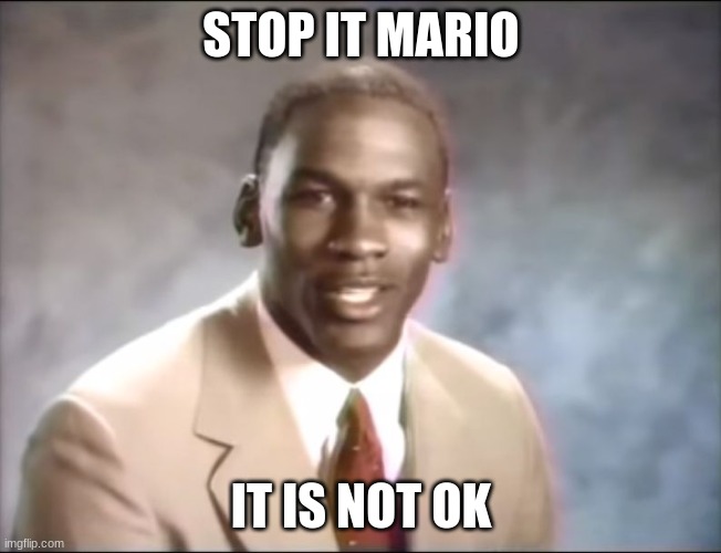 stop it. Get some help | STOP IT MARIO IT IS NOT OK | image tagged in stop it get some help | made w/ Imgflip meme maker