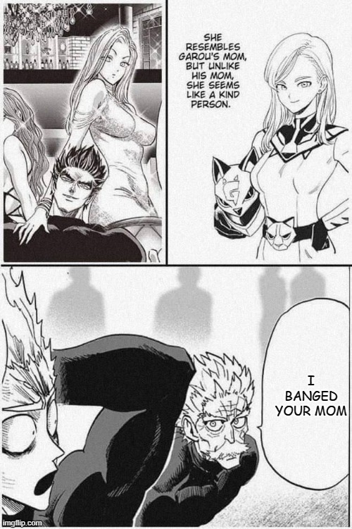 OLD MAN WAS HIS FATHUR | I BANGED YOUR MOM | image tagged in opm,garou | made w/ Imgflip meme maker