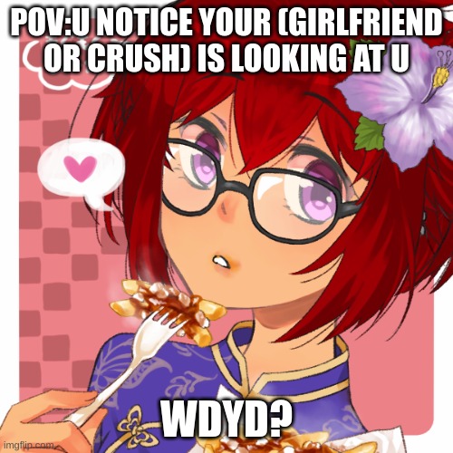 POV:U NOTICE YOUR (GIRLFRIEND OR CRUSH) IS LOOKING AT U; WDYD? | made w/ Imgflip meme maker