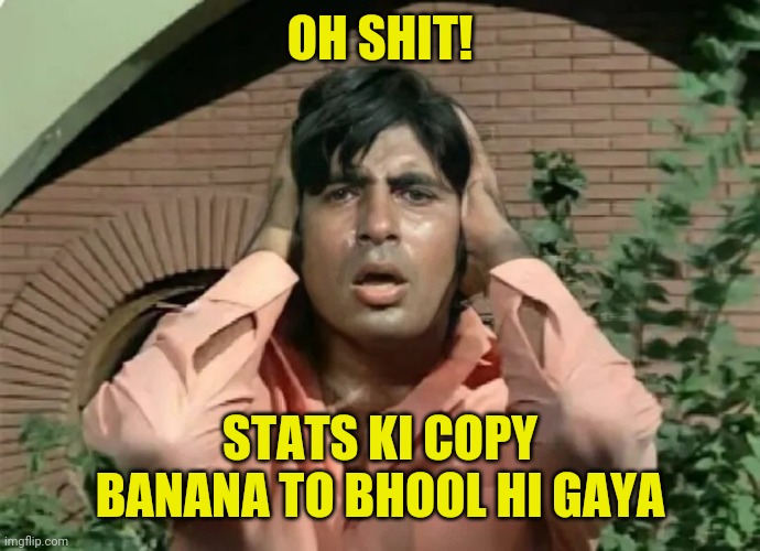 amitabh bachchan | OH SHIT! STATS KI COPY BANANA TO BHOOL HI GAYA | image tagged in amitabh bachchan | made w/ Imgflip meme maker