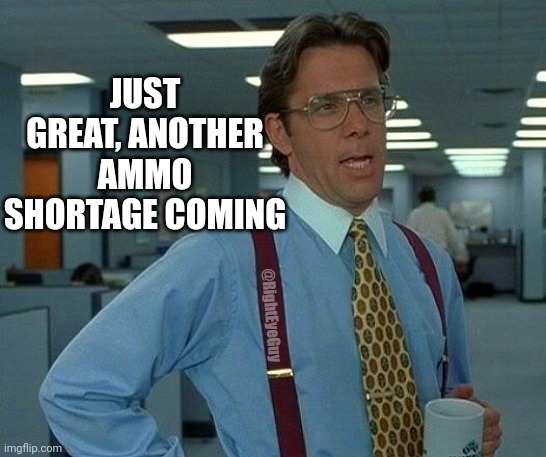 Ammo shortage again.. | JUST GREAT, ANOTHER AMMO SHORTAGE COMING; @RightEyeGuy | image tagged in memes,that would be great,ammo,sports | made w/ Imgflip meme maker