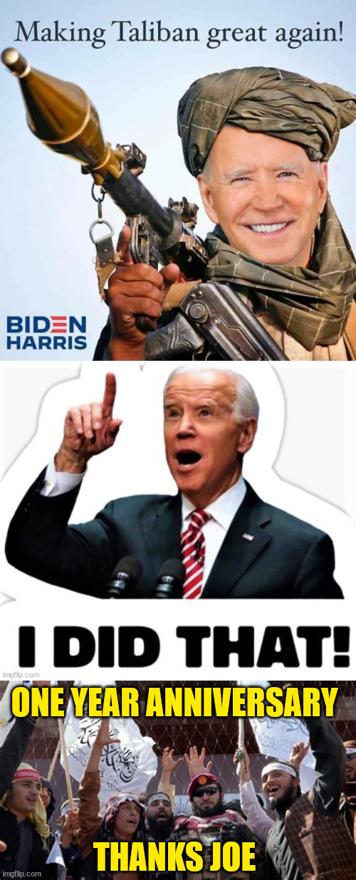 The Taliban thanks Joe... | ONE YEAR ANNIVERSARY; THANKS JOE | image tagged in dementia,joe biden | made w/ Imgflip meme maker