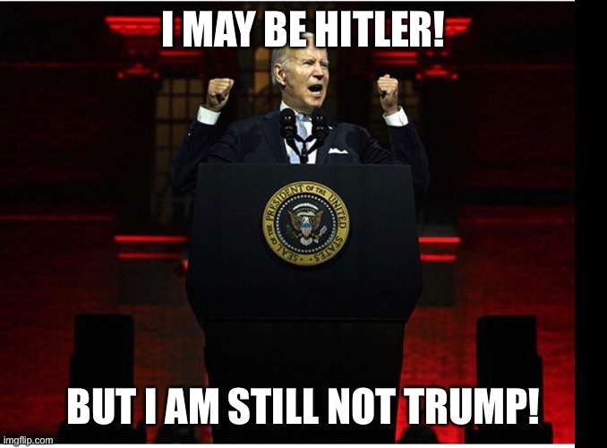 True American Nazi | I MAY BE HITLER! BUT I AM STILL NOT TRUMP! | image tagged in joe biden,donald trump | made w/ Imgflip meme maker