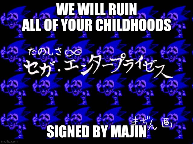 fun is infinite with sega enterprises, signed by majin | WE WILL RUIN ALL OF YOUR CHILDHOODS; SIGNED BY MAJIN | image tagged in fun is infinite with sega enterprises signed by majin | made w/ Imgflip meme maker