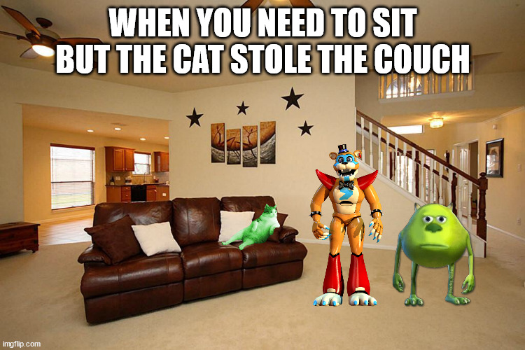 Living room ceiling fans | WHEN YOU NEED TO SIT BUT THE CAT STOLE THE COUCH | image tagged in living room ceiling fans | made w/ Imgflip meme maker