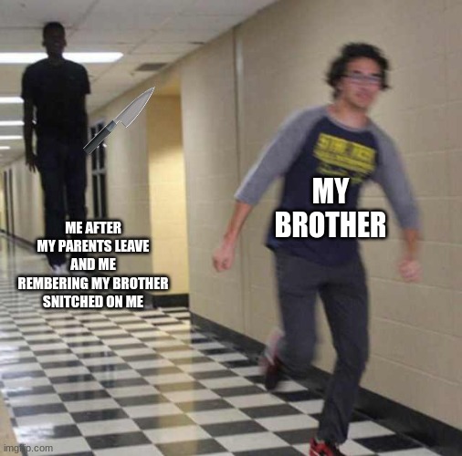 floating boy chasing running boy | MY BROTHER; ME AFTER MY PARENTS LEAVE AND ME REMBERING MY BROTHER SNITCHED ON ME | image tagged in floating boy chasing running boy | made w/ Imgflip meme maker