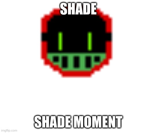 funny reboot man | SHADE; SHADE MOMENT | image tagged in funny reboot man | made w/ Imgflip meme maker