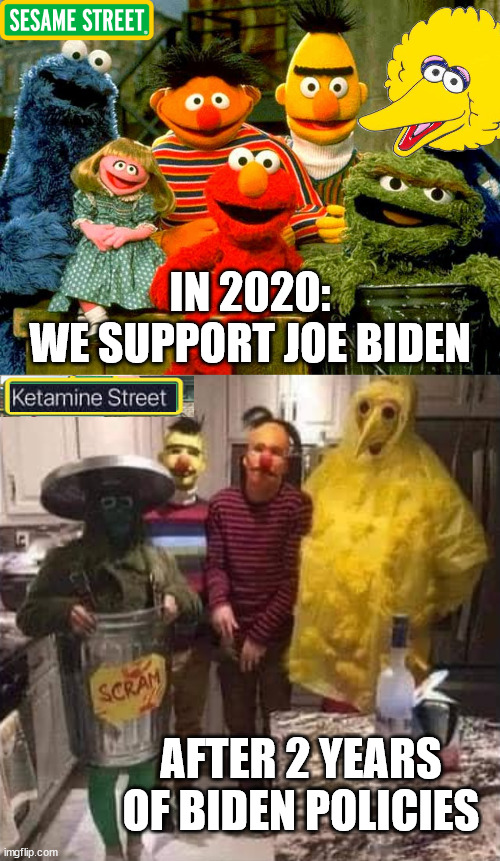 Strung out on drugs trying to cope with the disaster | IN 2020:
WE SUPPORT JOE BIDEN; AFTER 2 YEARS OF BIDEN POLICIES | image tagged in sesame street birthday,political meme,joe biden,drugs | made w/ Imgflip meme maker