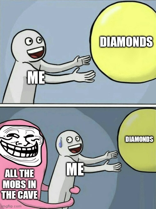 Running Away Balloon | DIAMONDS; ME; DIAMONDS; ME; ALL THE MOBS IN THE CAVE | image tagged in memes,running away balloon,minecraft,video games,diamonds | made w/ Imgflip meme maker