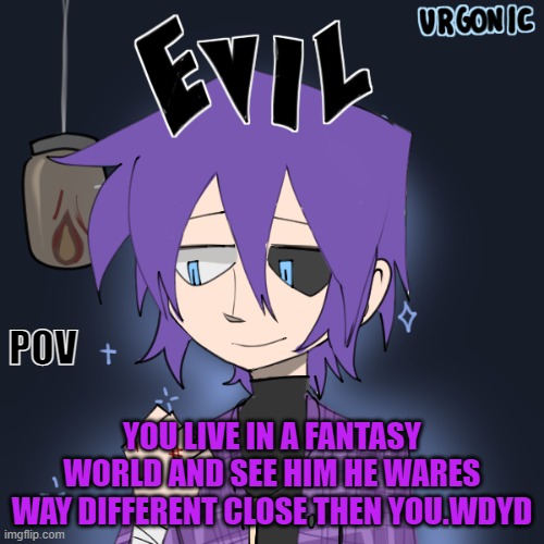 any rp is okay erp in meme chat | POV; YOU LIVE IN A FANTASY WORLD AND SEE HIM HE WARES WAY DIFFERENT CLOSE THEN YOU.WDYD | made w/ Imgflip meme maker