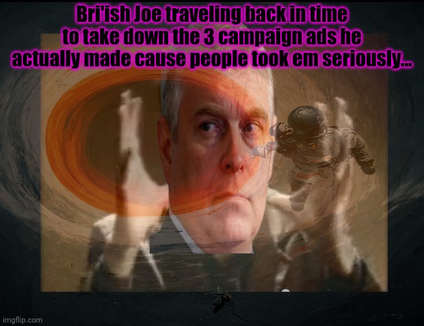 British Time lord | Bri'ish Joe traveling back in time to take down the 3 campaign ads he actually made cause people took em seriously... | image tagged in british,moron,dr who,time travel,censorship | made w/ Imgflip meme maker