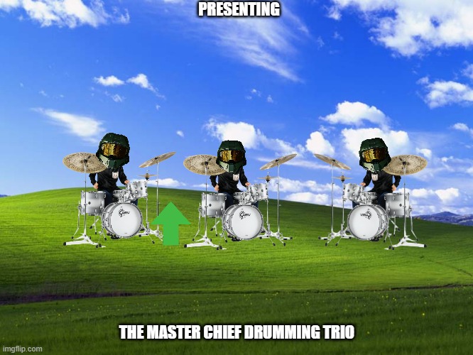 master chief drumming trio | PRESENTING; THE MASTER CHIEF DRUMMING TRIO | image tagged in windows xp wallpaper,halo,microsoft,memes,drummer | made w/ Imgflip meme maker