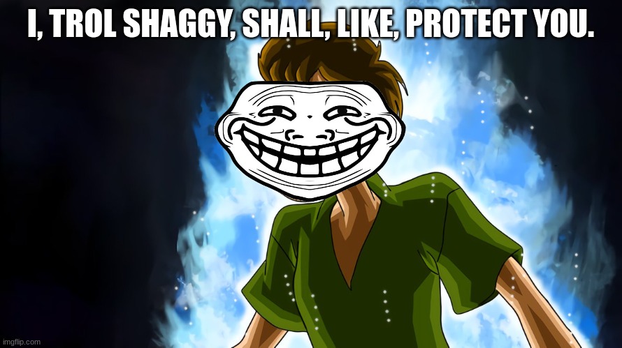 Ultra instinct shaggy | I, TROL SHAGGY, SHALL, LIKE, PROTECT YOU. | image tagged in ultra instinct shaggy | made w/ Imgflip meme maker