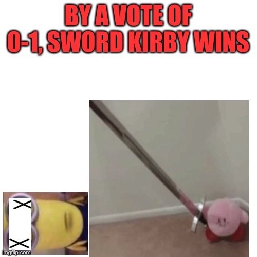 BY A VOTE OF 0-1, SWORD KIRBY WINS | made w/ Imgflip meme maker