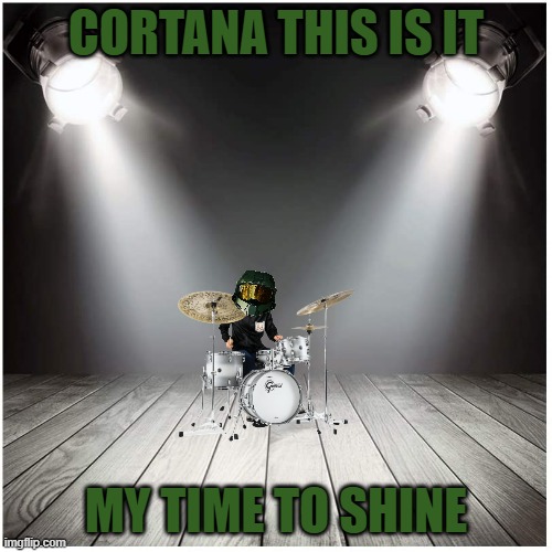 master chief's time to shine | CORTANA THIS IS IT; MY TIME TO SHINE | image tagged in stage spotlight,memes,microsoft,halo | made w/ Imgflip meme maker