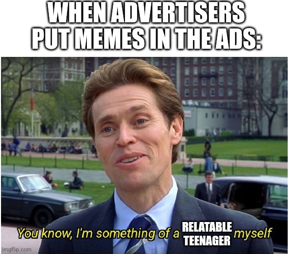 It's just cringe | WHEN ADVERTISERS PUT MEMES IN THE ADS:; RELATABLE TEENAGER | image tagged in you know i'm something of a _ myself | made w/ Imgflip meme maker