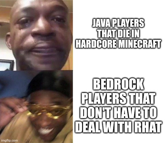 Minecraft relatable | JAVA PLAYERS THAT DIE IN HARDCORE MINECRAFT; BEDROCK PLAYERS THAT DON'T HAVE TO DEAL WITH RHAT | image tagged in black guy crying and black guy laughing,minecraft,meme | made w/ Imgflip meme maker