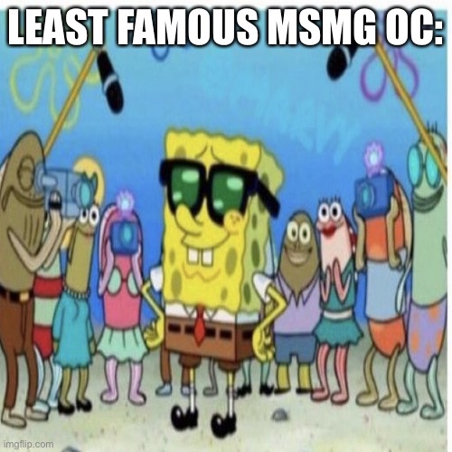 The when the uh | LEAST FAMOUS MSMG OC: | made w/ Imgflip meme maker