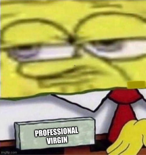 Professional virgin | PROFESSIONAL
VIRGIN | image tagged in spongebob badge | made w/ Imgflip meme maker