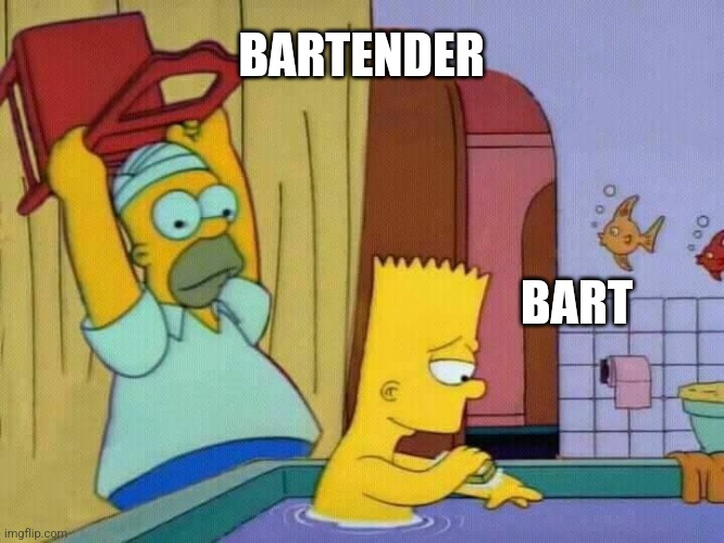 Homer hits Bart with a chair | BARTENDER; BART | image tagged in homer hits bart with a chair | made w/ Imgflip meme maker