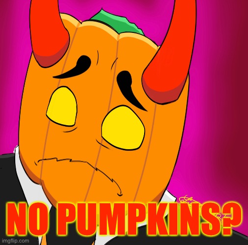 NO PUMPKINS? | made w/ Imgflip meme maker