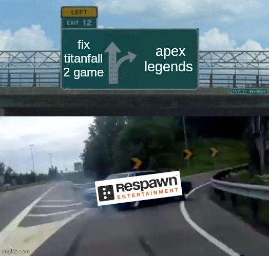 Left Exit 12 Off Ramp | fix titanfall 2 game; apex legends | image tagged in memes,left exit 12 off ramp | made w/ Imgflip meme maker