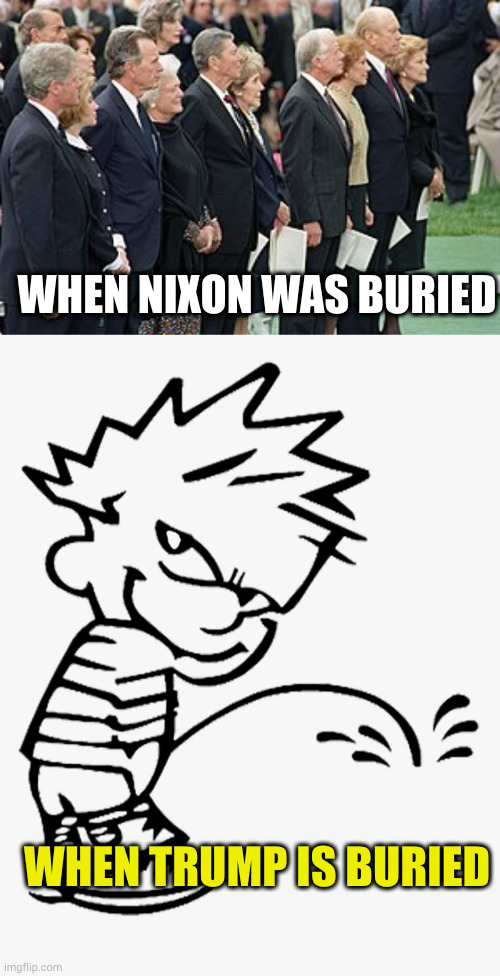 They could erase the national debt selling tickets | WHEN NIXON WAS BURIED; WHEN TRUMP IS BURIED | image tagged in trump dump,loser deserves it | made w/ Imgflip meme maker