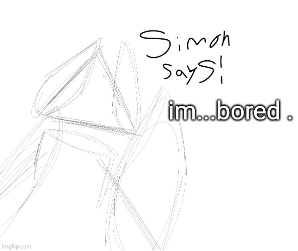 im...bored . | image tagged in ss | made w/ Imgflip meme maker
