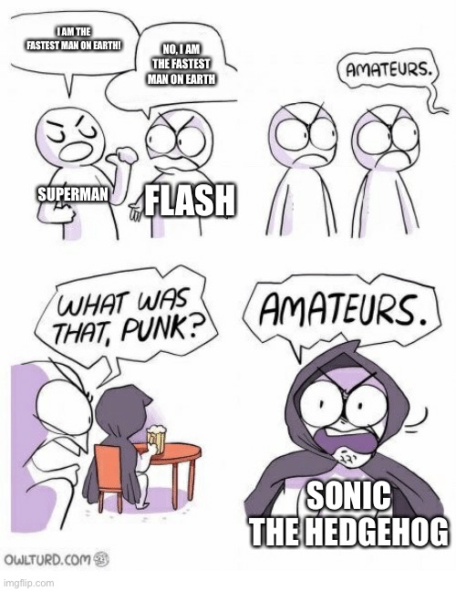 Amateurs | I AM THE FASTEST MAN ON EARTH! NO, I AM THE FASTEST MAN ON EARTH; SUPERMAN; FLASH; SONIC THE HEDGEHOG | image tagged in amateurs | made w/ Imgflip meme maker