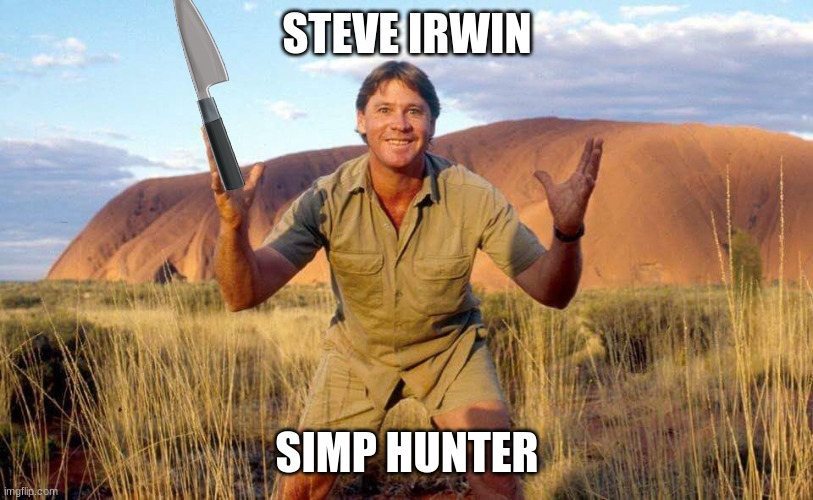 Steve Irwin Crocodile Hunter  | STEVE IRWIN SIMP HUNTER | image tagged in steve irwin crocodile hunter | made w/ Imgflip meme maker