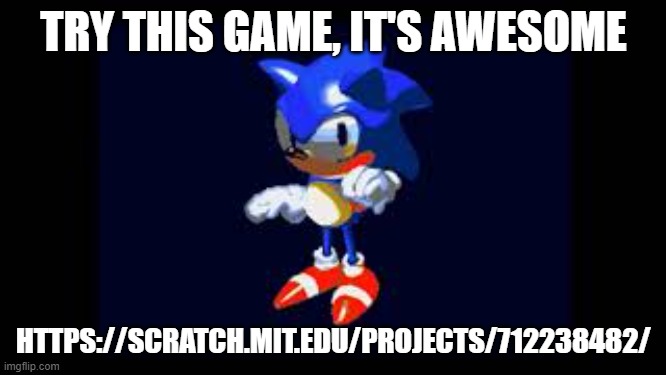 https://scratch.mit.edu/projects/712238482/ | TRY THIS GAME, IT'S AWESOME; HTTPS://SCRATCH.MIT.EDU/PROJECTS/712238482/ | image tagged in prototype sonic | made w/ Imgflip meme maker