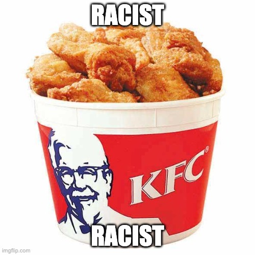 KFC Bucket | RACIST; RACIST | image tagged in kfc bucket | made w/ Imgflip meme maker