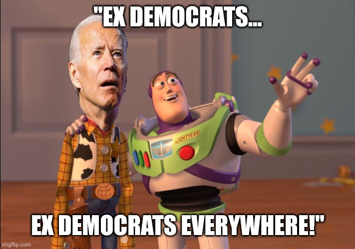 Buyer's Remorse! | "EX DEMOCRATS... EX DEMOCRATS EVERYWHERE!" | image tagged in x x everywhere,ex,democrat,voters | made w/ Imgflip meme maker