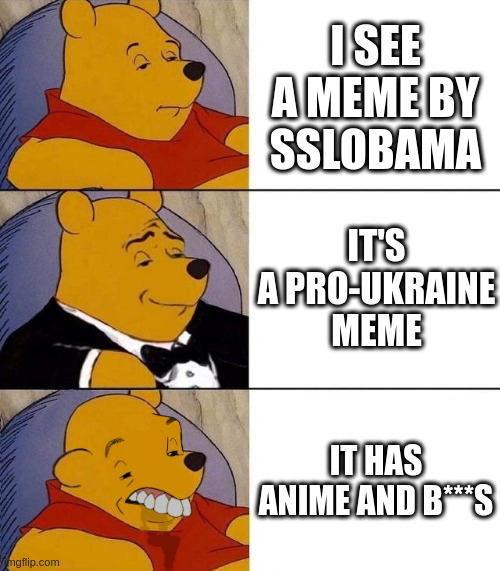 Best,Better, Blurst | I SEE A MEME BY SSLOBAMA IT'S A PRO-UKRAINE MEME IT HAS ANIME AND B***S | image tagged in best better blurst | made w/ Imgflip meme maker