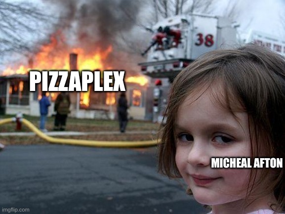 FIRE THE PIZZAPLEX GREGORY | PIZZAPLEX; MICHEAL AFTON | image tagged in memes,disaster girl | made w/ Imgflip meme maker