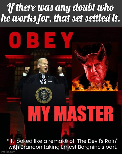 Brandon remakes the Devil's Rain | If there was any doubt who he works for, that set settled it. MY MASTER; * It looked like a remake of "The Devil's Rain" 
with Brandon taking Ernest Borgnine's part. | image tagged in joe biden worries | made w/ Imgflip meme maker