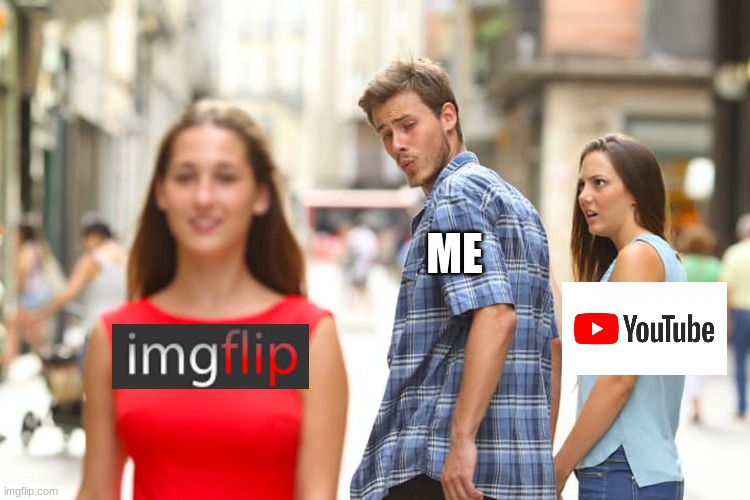 Wonder why he's distracted? | ME | image tagged in memes,distracted boyfriend | made w/ Imgflip meme maker