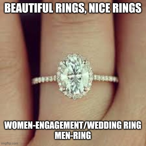 Engagement Ring Meme | BEAUTIFUL RINGS, NICE RINGS; WOMEN-ENGAGEMENT/WEDDING RING
MEN-RING | image tagged in engagement ring meme | made w/ Imgflip meme maker